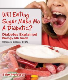 Will Eating Sugar Make Me A Diabetic? Diabetes Explained - Biology 6th Grade | Children s Diseases Books