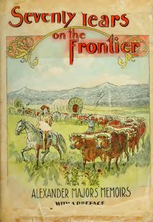 Seventy years on the frontier : Alexander Majors  memoirs of a lifetime on the border