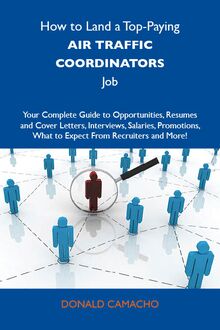 How to Land a Top-Paying Air traffic coordinators Job: Your Complete Guide to Opportunities, Resumes and Cover Letters, Interviews, Salaries, Promotions, What to Expect From Recruiters and More