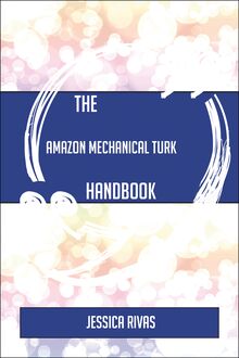 The Amazon Mechanical Turk Handbook - Everything You Need To Know About Amazon Mechanical Turk