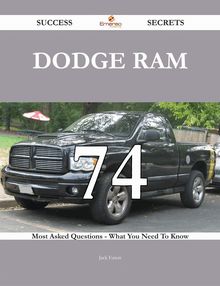 Dodge Ram 74 Success Secrets - 74 Most Asked Questions On Dodge Ram - What You Need To Know