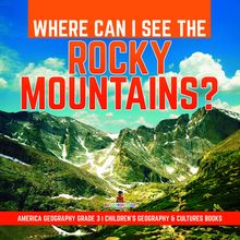 Where Can I See the Rocky Mountains? | America Geography Grade 3 | Children s Geography & Cultures Books
