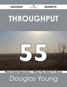throughput 55 Success Secrets - 55 Most Asked Questions On throughput - What You Need To Know