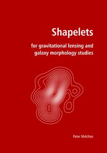 Shapelets for gravitational lensing and galaxy morphology studies [Elektronische Ressource] / put forward by Peter Melchior