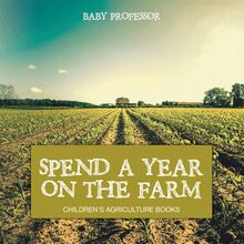 Spend a Year on the Farm - Children s Agriculture Books