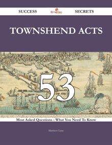 Townshend Acts 53 Success Secrets - 53 Most Asked Questions On Townshend Acts - What You Need To Know