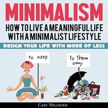Minimalism: How To Live A Meaningful Life With A Minimalist Lifestyle -  Design Your Life With More Of Less