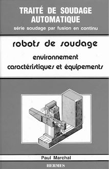 Traité de soudage automatique tome 4 : les robots de soudage volume 1 : environnements, caractéristique et équipements