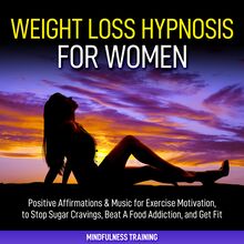 Weight Loss Hypnosis for Women: Positive Affirmations & Music for Exercise Motivation, to Stop Sugar Cravings, Beat A Food Addiction, and Get Fit (Law of Attraction & Weight Loss Affirmations Guided Meditation)