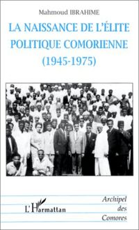 LA NAISSANCE DE L ÉLITE POLITIQUE COMORIENNE (1945-1975)