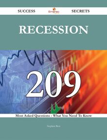 Recession 209 Success Secrets - 209 Most Asked Questions On Recession - What You Need To Know