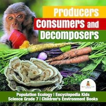 Producers, Consumers and Decomposers | Population Ecology | Encyclopedia Kids | Science Grade 7 | Children s Environment Books