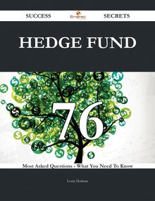 Hedge fund 76 Success Secrets - 76 Most Asked Questions On Hedge fund - What You Need To Know