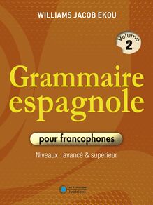 Grammaire espagnole pour francophones - Volume 2 : Niveaux intermédiaire/avancé