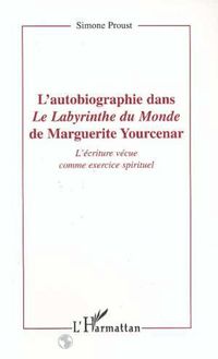 L autobiographie dans le labyrinthe du monde de Marguerite Yourcenar