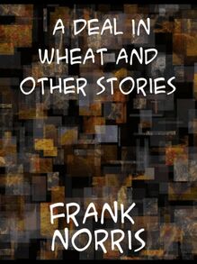 Deal in Wheat and Other Stories of the New and Old West