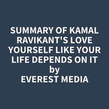 Summary of Kamal Ravikant s Love Yourself Like Your Life Depends on It