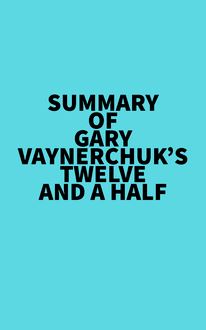 Summary of Gary Vaynerchuk s Twelve and a Half