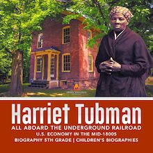 Harriet Tubman | All Aboard the Underground Railroad | U.S. Economy in the mid-1800s | Biography 5th Grade | Children s Biographies