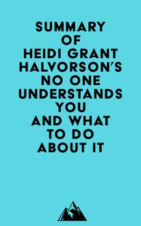 Summary of Heidi Grant Halvorson s No One Understands You and What to Do About It