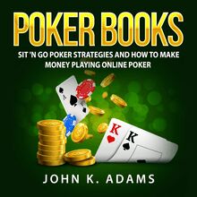 Poker Books: Sit  N Go Poker Strategies and How To Make Money Playing Online Poker