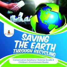 Saving the Earth through Recycling | Conservation Solutions | Science Grade 4 | Children s Environment Books
