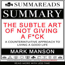 Summary of The Subtle Art of Not Giving a F*ck: A Counterintuitive Approach to Living a Good Life by Mark Manson