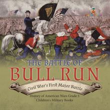 The Battle of Bull Run : Civil War s First Major Battle | History of American Wars Grade 5 | Children s Military Books