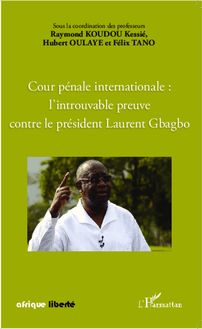 Cour pénale internationale : l introuvable preuve contre le président Laurent Gbagbo