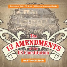 The 13 Amendments of the US Constitution - Government Books 7th Grade | Children s Government Books