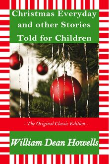 Christmas Every Day and Other Stories Told for Children - The Original Classic Edition