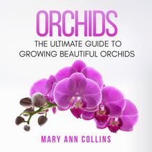 Orchids: The Ultimate Guide to Growing Beautiful Orchids