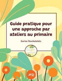 Guide pratique pour une approche par ateliers au primaire Guide pratique pour une approche par ateliers au primaire