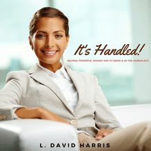 It s Handled! Helping Powerful Women Win at Home & in the Workplace