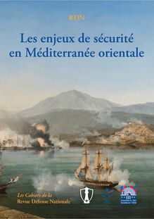 Les  Cahiers  de  la Revue Défense Nationale - Les enjeux de sécurité en Méditerranée orientale