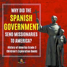 Why Did the Spanish Government Send Missionaries to America? | History of America Grade 3 | Children s Exploration Books