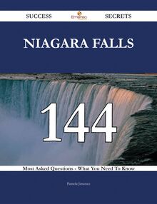 Niagara Falls 144 Success Secrets - 144 Most Asked Questions On Niagara Falls - What You Need To Know