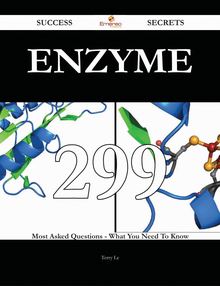Enzyme 299 Success Secrets - 299 Most Asked Questions On Enzyme - What You Need To Know