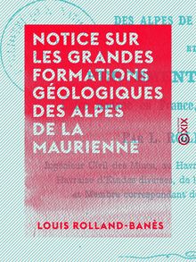 Notice sur les grandes formations géologiques des Alpes de la Maurienne - Et du percement du tunnel entre Modane en France, et Bardonnèche en Italie