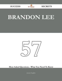 Brandon Lee 57 Success Secrets - 57 Most Asked Questions On Brandon Lee - What You Need To Know