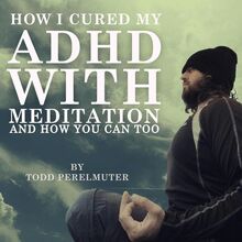 How I Cured My ADHD with Meditation