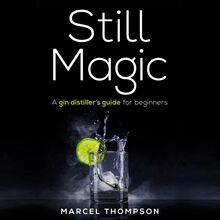 Still Magic - a gin distiller s guide for beginners
