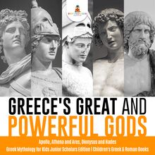 Greece s Great and Powerful Gods | Apollo, Athena and Ares, Dionysus and Hades | Greek Mythology for Kids Junior Scholars Edition | Children s Greek & Roman Books