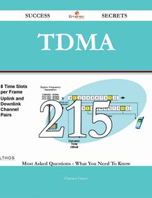 TDMA 215 Success Secrets - 215 Most Asked Questions On TDMA - What You Need To Know