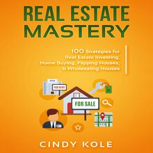 Real Estate Mastery: 100 Strategies for Real Estate Investing, Home Buying, Flipping Houses, & Wholesaling Houses (LLC Small Business, Real Estate Agent Sales, Money Making Entrepreneur Series)