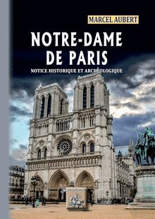 Notre-Dame de Paris, notice historique & archéologique