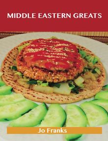 Middle Eastern Greats: Delicious Middle Eastern Recipes, The Top 62 Middle Eastern Recipes