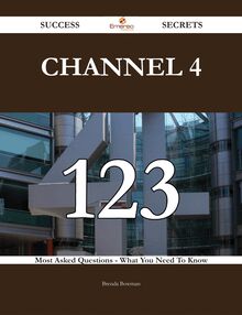 Channel 4 123 Success Secrets - 123 Most Asked Questions On Channel 4 - What You Need To Know