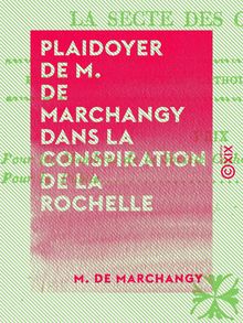 Plaidoyer de M. de Marchangy dans la conspiration de la Rochelle - Dénonçant officiellement et dévoilant la secte des Carbonari