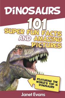 Dinosaurs: 101 Super Fun Facts And Amazing Pictures (Featuring The World s Top 16 Dinosaurs)